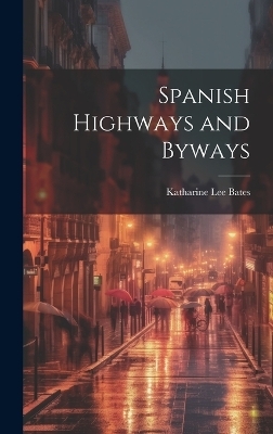 Spanish Highways and Byways - Katharine Lee Bates