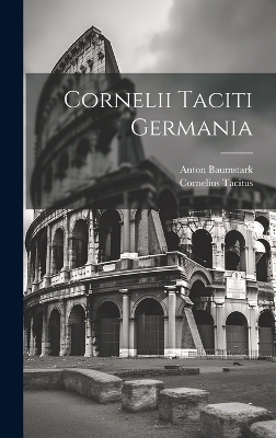 Cornelii Taciti Germania - Anton Baumstark, Cornelius Tacitus