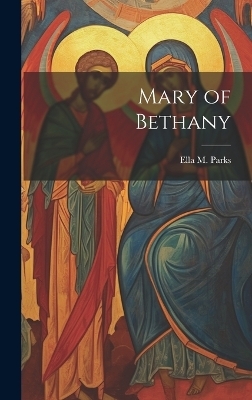 Mary of Bethany - Ella M Parks