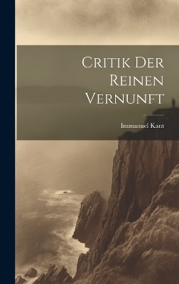 Critik Der Reinen Vernunft - Immanuel Kant