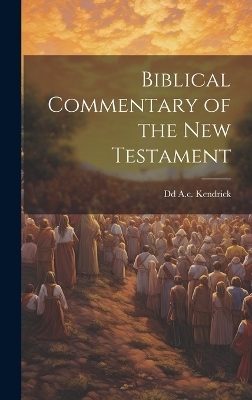 Biblical Commentary of the New Testament - DD A C Kendrick