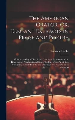 The American Orator, Or, Elegant Extracts in Prose and Poetry - Increase Cooke