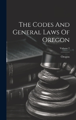 The Codes And General Laws Of Oregon; Volume 2 - 