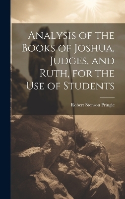 Analysis of the Books of Joshua, Judges, and Ruth, for the Use of Students - Robert Stenson Pringle