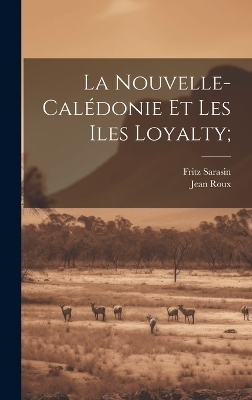 La Nouvelle-Calédonie et les Iles Loyalty; - Fritz 1859-1942 Sarasin, Jean Roux