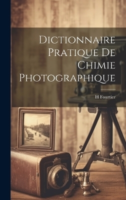 Dictionnaire Pratique De Chimie Photographique - H Fourtier