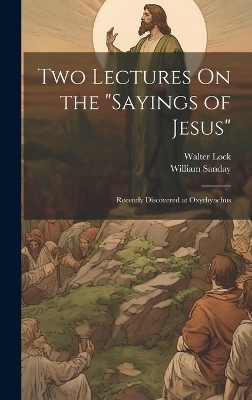 Two Lectures On the "Sayings of Jesus" - William Sanday, Walter Lock