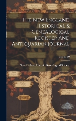 The New England Historical & Genealogical Register And Antiquarian Journal; Volume 20 - 