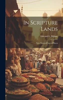 In Scripture Lands - Edward L 1838-1903 Wilson