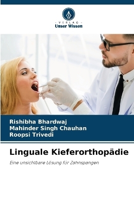 Linguale Kieferorthopädie - Rishibha Bhardwaj, Mahinder Singh Chauhan, Roopsi Trivedi