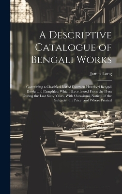 A Descriptive Catalogue of Bengali Works - James Long