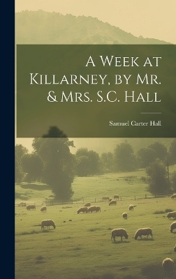 A Week at Killarney, by Mr. & Mrs. S.C. Hall - Samuel Carter Hall