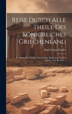 Reise Durch Alle Theile Des Königreiches Griechenland - Karl Gustav Fiedler