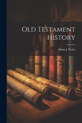 Old Testament History - Peritz Ismar J (Ismar John)