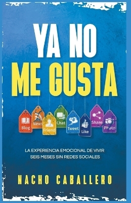 Ya no me gusta. La experiencia emocional de vivir 6 meses sin redes sociales - Nacho Caballero