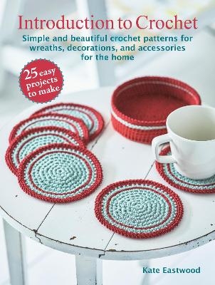 Introduction to Crochet: 25 easy projects to make - Kate Eastwood