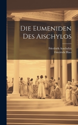 Die Eumeniden Des Aischylos - Friedrich Blass, Friedrich Aeschylus