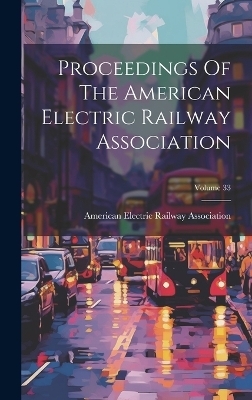 Proceedings Of The American Electric Railway Association; Volume 33 - 