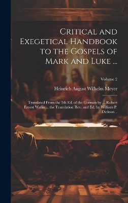 Critical and Exegetical Handbook to the Gospels of Mark and Luke ...; Translated From the 5th Ed. of the German by ... Robert Ernest Wallis ... the Translation Rev. and Ed. by William P. Dickson ..; Volume 2 - 