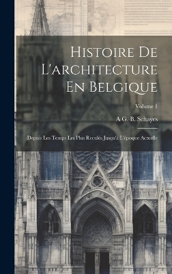 Histoire De L'architecture En Belgique - A G B Schayes