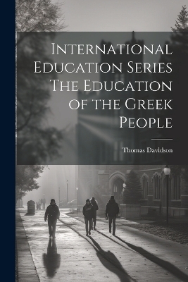 International Education Series The Education of the Greek People - Thomas Davidson