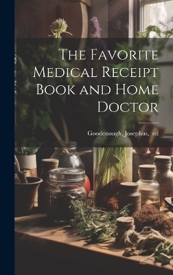 The Favorite Medical Receipt Book and Home Doctor - 