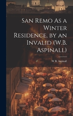 San Remo As a Winter Residence, by an Invalid (W.B. Aspinall) - W B Aspinall