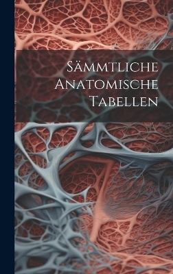 Sämmtliche Anatomische Tabellen -  Anonymous