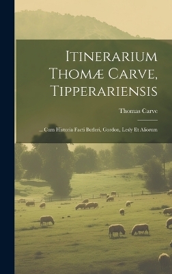 Itinerarium Thomæ Carve, Tipperariensis - Thomas Carve