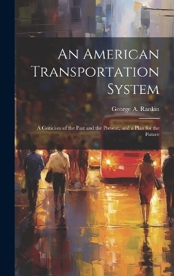 An American Transportation System - George A Rankin