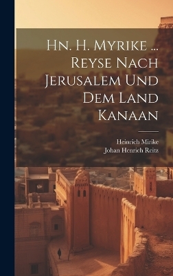 Hn. H. Myrike ... Reyse Nach Jerusalem Und Dem Land Kanaan - Heinrich Mirike