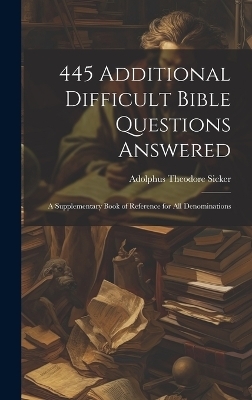 445 Additional Difficult Bible Questions Answered; a Supplementary Book of Reference for All Denominations - 