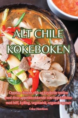 Alt Chile Kokeboken -  Oskar Henriksen