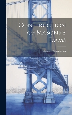 Construction of Masonry Dams - Chester Wason Smith