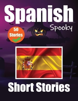 50 Short Spooky Stori&#1077;s in Spanish A Bilingual Journ&#1077;y in English and Spanish - Auke de Haan, Skriuwer Com