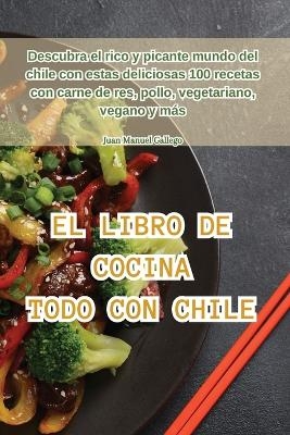 El Libro de Cocina Todo Con Chile -  Juan Manuel Gallego