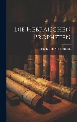 Die Hebräischen Propheten - Johann Gottfried Eichhorn