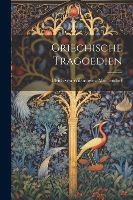 Griechische Tragoedien - Ulrich von Wilamowitz-Moellendorf