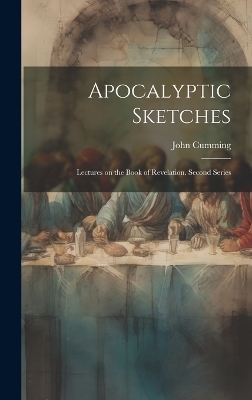 Apocalyptic Sketches; Lectures on the Book of Revelation. Second Series - John Cumming