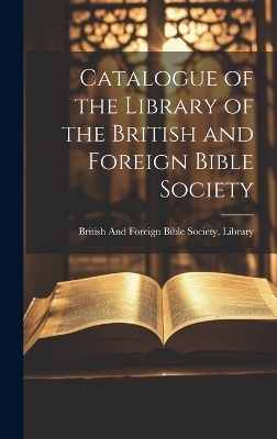 Catalogue of the Library of the British and Foreign Bible Society - 