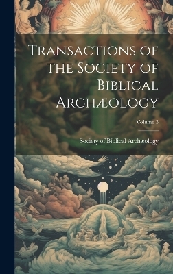 Transactions of the Society of Biblical Archæology; Volume 3 - 