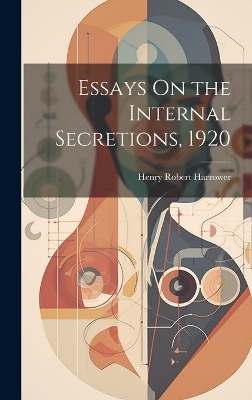 Essays On the Internal Secretions, 1920 - Henry Robert Harrower