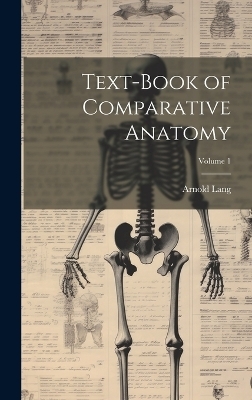 Text-Book of Comparative Anatomy; Volume 1 - Arnold Lang