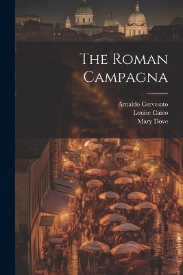 The Roman Campagna - Arnaldo Cervesato, Louise Caico, Mary Dove