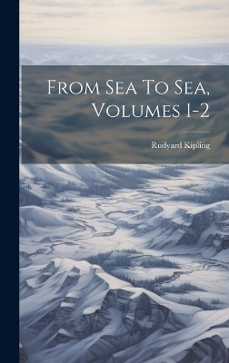 From Sea To Sea, Volumes 1-2 - Rudyard Kipling