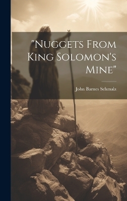 "nuggets From King Solomon's Mine" - John Barnes Schmalz