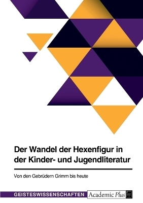 Der Wandel der Hexenfigur in der Kinder- und Jugendliteratur. Von den GebrÃ¼dern Grimm bis heute -  Anonymous