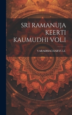 Sri Ramanuja Keerti Kaumudhi Vol.I - Varadhacharyulu Varadhacharyulu