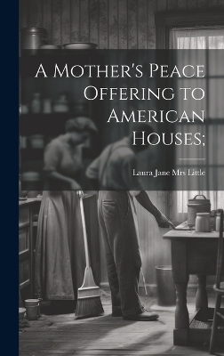 A Mother's Peace Offering to American Houses; - 