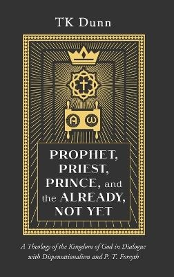 Prophet, Priest, Prince, and the Already, Not Yet - TK Dunn